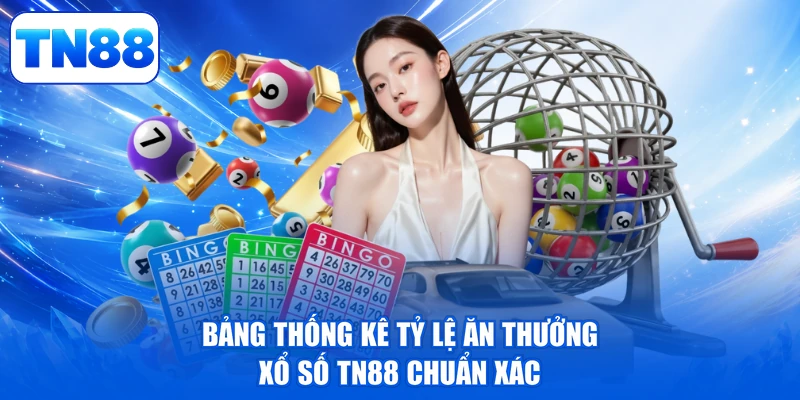 Bảng thống kê tỷ lệ ăn thưởng Xổ số TN88 chuẩn xác
