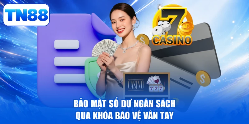 Nạp Tiền TN88 - Thần Tốc Rạng Ngời, Tiền Về Đầy Túi 3 Bảo mật số dư ngân sách qua khóa bảo vệ vân tay