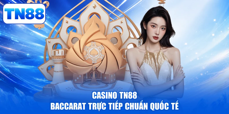 Casino TN88 Baccarat trực tiếp chuẩn quốc tế