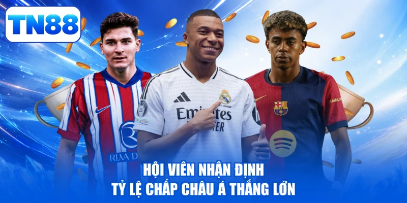UG Sports TN88 - Thể Thao Đỉnh Cao, Rinh Tiền Liền Tay 3 Hội viên nhận định tỷ lệ chấp châu Á thắng lớn