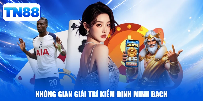 BBIN Live Casino TN88 - Thăng Hoa, Vững Bền Đỉnh Cao 4 Không gian giải trí kiểm định minh bạch