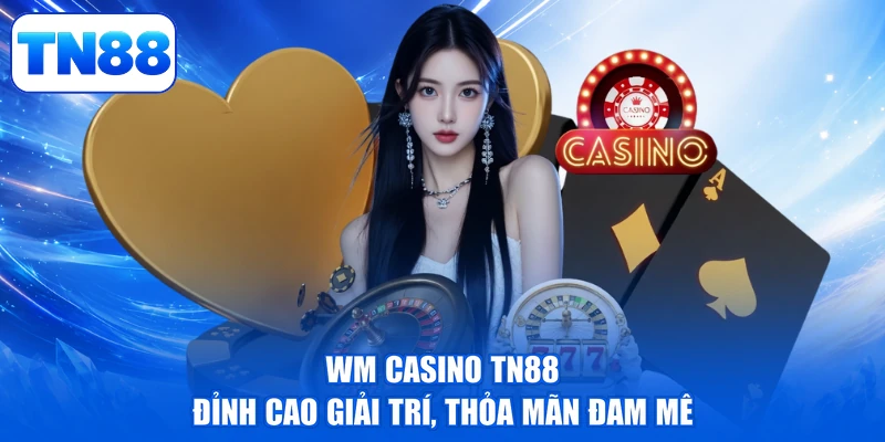 WM Casino TN88 - Đỉnh Cao Giải Trí, Thỏa Mãn Đam Mê 1 WM Casino TN88 - Đỉnh Cao Giải Trí, Thỏa Mãn Đam Mê